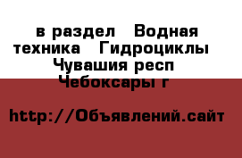  в раздел : Водная техника » Гидроциклы . Чувашия респ.,Чебоксары г.